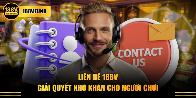 Liên hệ 188V giải quyết khó khăn cho người chơi