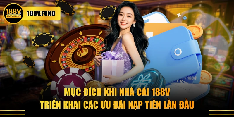 Mục đích khi nhà cái 188V triển khai các ưu đãi nạp tiền lần đầu